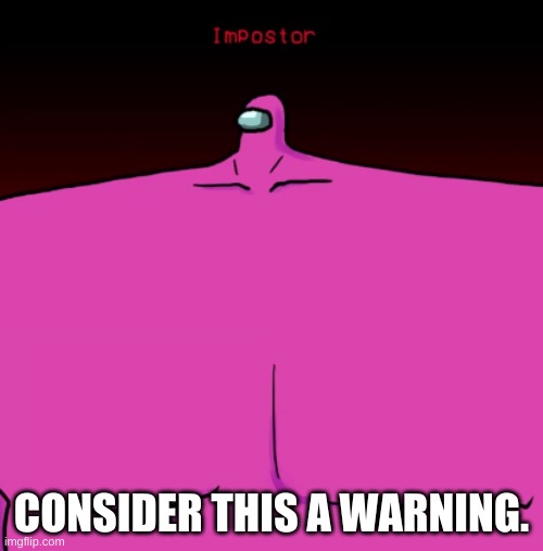 oop- | CONSIDER THIS A WARNING. | image tagged in memes,among us,warning sign | made w/ Imgflip meme maker