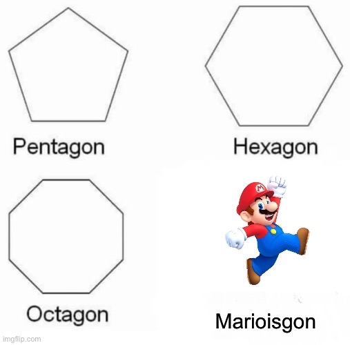 March 31 2021 | Marioisgon | image tagged in memes,pentagon hexagon octagon | made w/ Imgflip meme maker