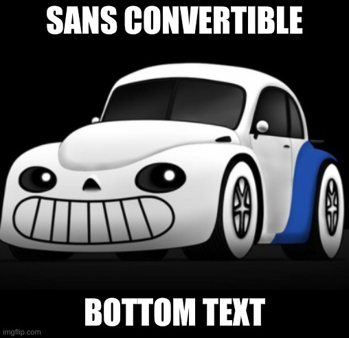 shitpost time. | SANS CONVERTIBLE; BOTTOM TEXT | image tagged in memes,sans,undertale,shitpost | made w/ Imgflip meme maker