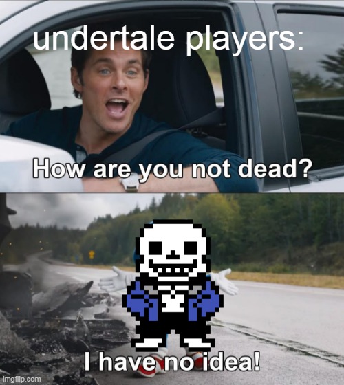 pain |  undertale players: | image tagged in how are you not dead | made w/ Imgflip meme maker
