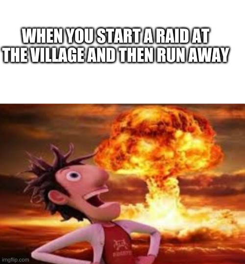 WHEN YOU START A RAID AT THE VILLAGE AND THEN RUN AWAY | image tagged in blank white template,flint lockwood explosion | made w/ Imgflip meme maker