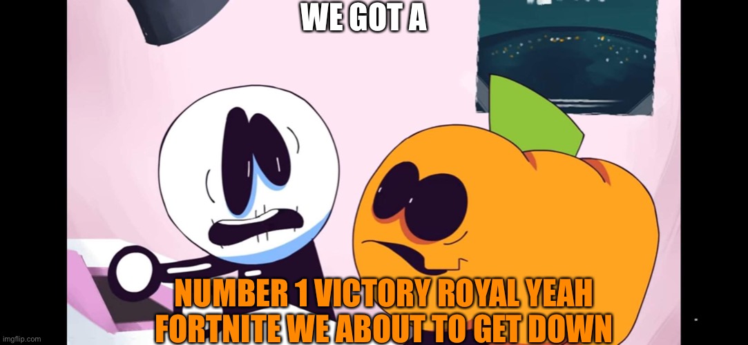 Skid And Pump | WE GOT A; NUMBER 1 VICTORY ROYAL YEAH FORTNITE WE ABOUT TO GET DOWN | image tagged in skid and pump,fortnite | made w/ Imgflip meme maker