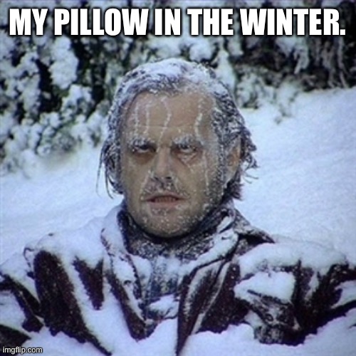 Frozen Guy | MY PILLOW IN THE WINTER. | image tagged in frozen guy | made w/ Imgflip meme maker