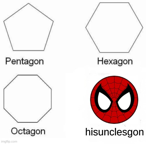 IT'S SAD WHEN UNCLE BEN DIES :'( | hisunclesgon | image tagged in memes,pentagon hexagon octagon | made w/ Imgflip meme maker