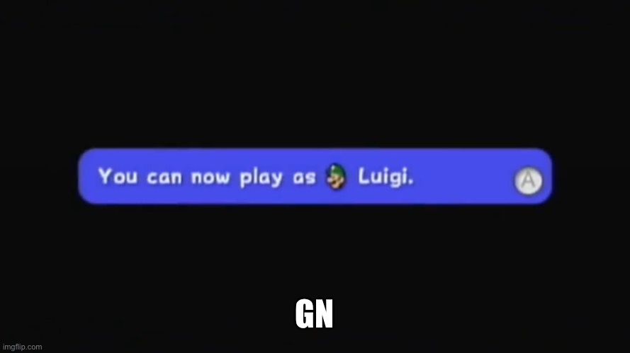 You can now play as Luigi. | GN | image tagged in you can now play as luigi | made w/ Imgflip meme maker