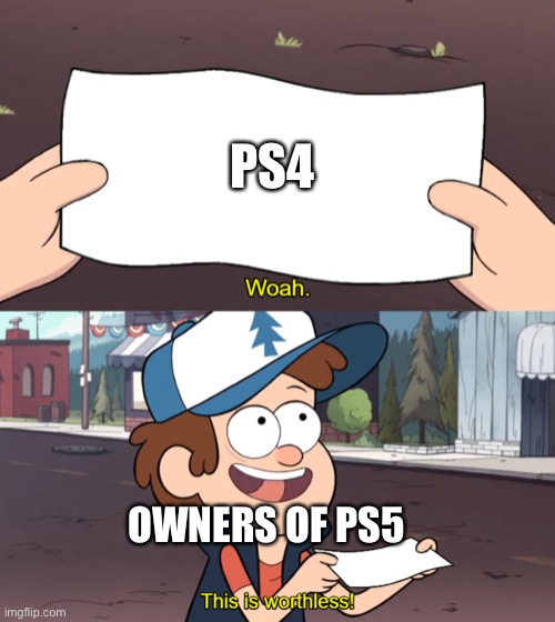 This is Worthless | PS4; OWNERS OF PS5 | image tagged in this is worthless | made w/ Imgflip meme maker