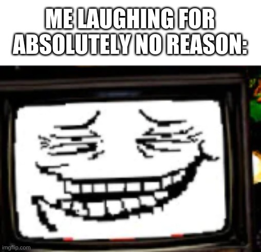 i do be like that | ME LAUGHING FOR ABSOLUTELY NO REASON: | image tagged in memes,bruh,laugh | made w/ Imgflip meme maker