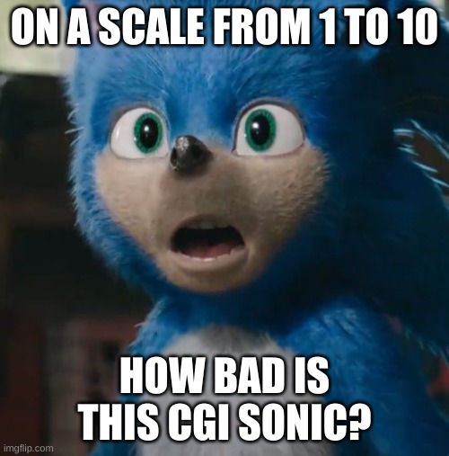 aeugh | ON A SCALE FROM 1 TO 10; HOW BAD IS THIS CGI SONIC? | image tagged in memes,sonic the hedgehog | made w/ Imgflip meme maker