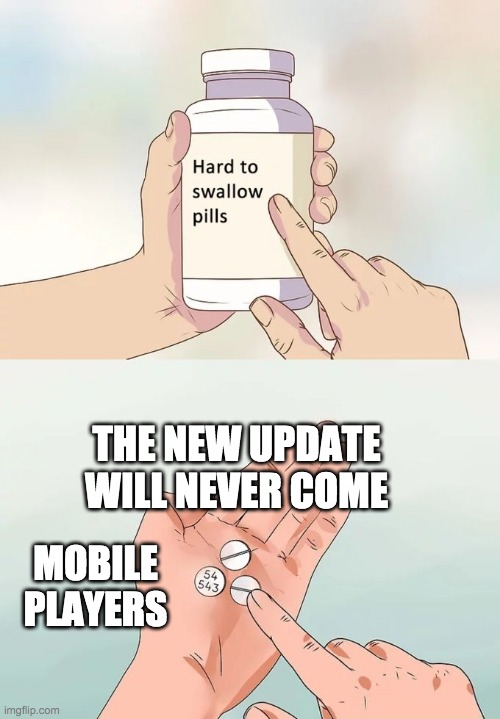 Hard To Swallow Pills | THE NEW UPDATE WILL NEVER COME; MOBILE PLAYERS | image tagged in memes,hard to swallow pills | made w/ Imgflip meme maker