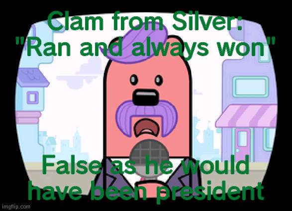 Plus when did he make the prosperity freedom and expanding thing his own? | Clam from Silver: "Ran and always won"; False as he would have been president | image tagged in wuzzleburge news reporter,president | made w/ Imgflip meme maker