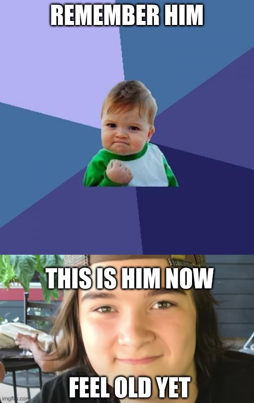 Good Night Yall | REMEMBER HIM; THIS IS HIM NOW; FEEL OLD YET | image tagged in memes,success kid | made w/ Imgflip meme maker