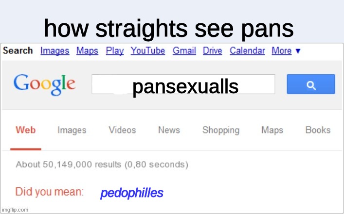 true tho | how straights see pans; pansexualls; pedophilles | image tagged in sorry did you mean | made w/ Imgflip meme maker
