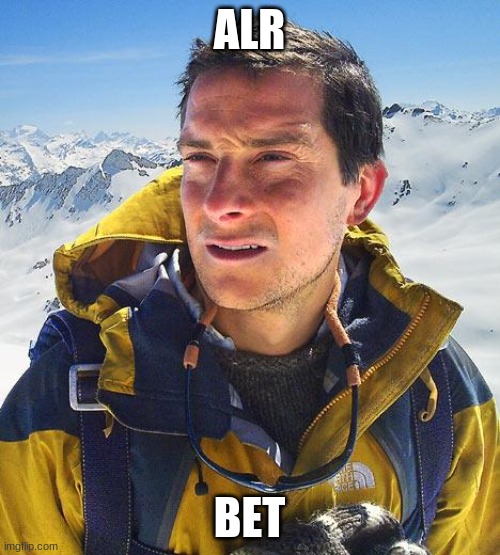 Bear Grylls Meme | ALR BET | image tagged in memes,bear grylls | made w/ Imgflip meme maker