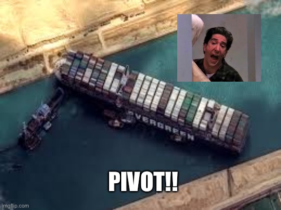 Suez Pivot | PIVOT!! | image tagged in friends,suez | made w/ Imgflip meme maker