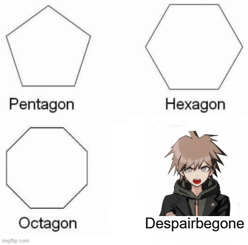 Y E S | Despairbegone | image tagged in memes,pentagon hexagon octagon | made w/ Imgflip meme maker