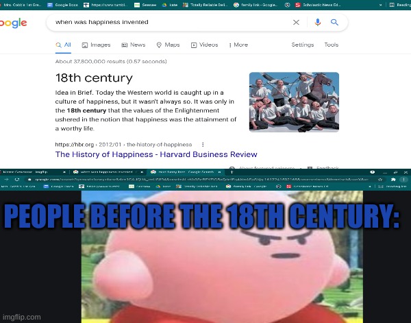 So thats when happiness was invented :O | PEOPLE BEFORE THE 18TH CENTURY: | image tagged in memes | made w/ Imgflip meme maker