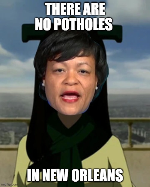 THERE ARE NO POTHOLES; IN NEW ORLEANS | made w/ Imgflip meme maker