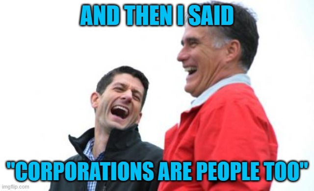 Romney And Ryan Meme | AND THEN I SAID "CORPORATIONS ARE PEOPLE TOO" | image tagged in memes,romney and ryan | made w/ Imgflip meme maker