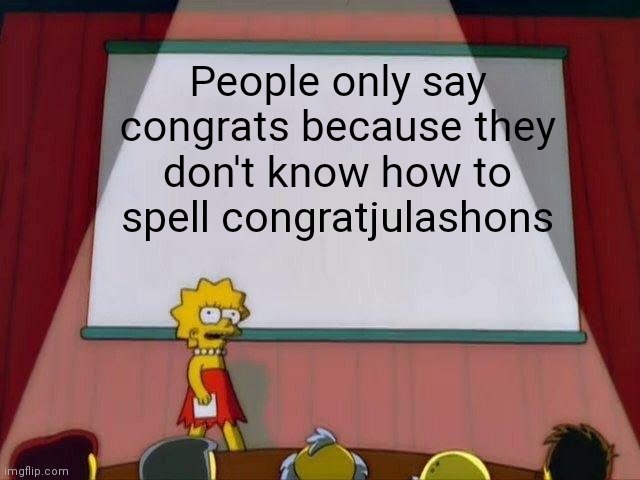 That's what auto correct is for | People only say congrats because they don't know how to spell congratjulashons | image tagged in lisa simpson's presentation | made w/ Imgflip meme maker