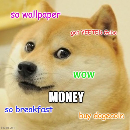 Doge | so wallpaper; get YEETED Gabe; wow; MONEY; so breakfast; buy dogecoin | image tagged in memes,doge | made w/ Imgflip meme maker