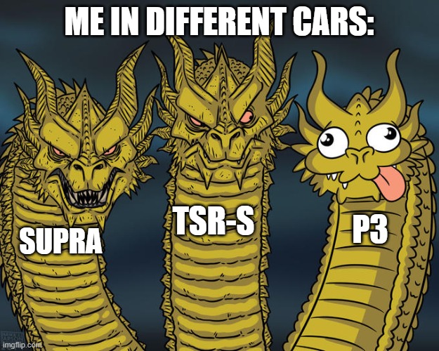 Literally me in Horizon 4 | ME IN DIFFERENT CARS:; TSR-S; P3; SUPRA | image tagged in three-headed dragon | made w/ Imgflip meme maker