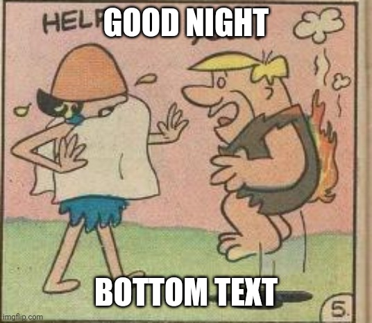 GOOD NIGHT; BOTTOM TEXT | made w/ Imgflip meme maker