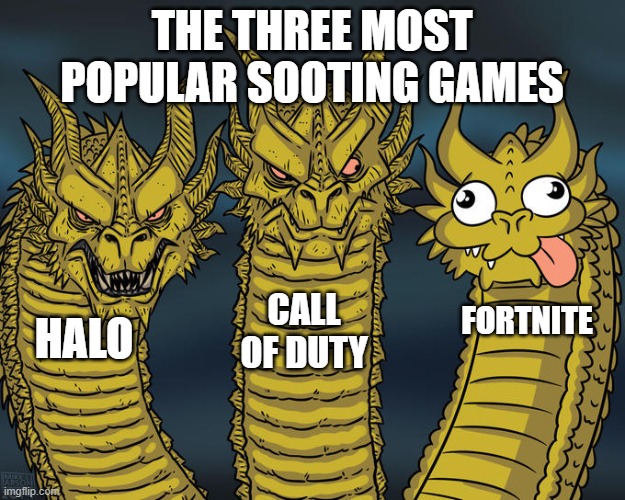 Three-headed Dragon |  THE THREE MOST POPULAR SOOTING GAMES; CALL OF DUTY; FORTNITE; HALO | image tagged in three-headed dragon | made w/ Imgflip meme maker