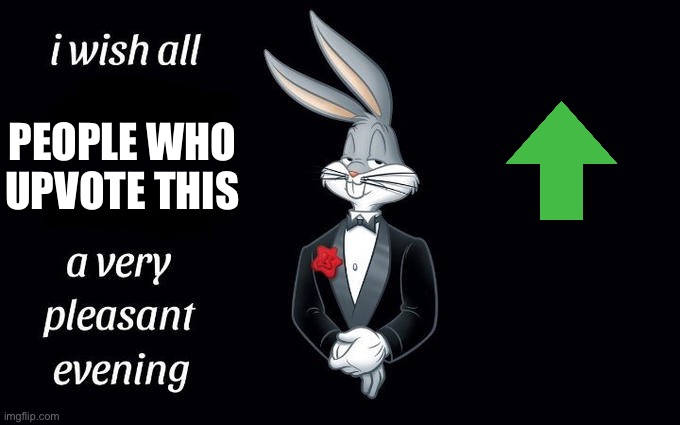 I wish all the X a very pleasant evening | PEOPLE WHO UPVOTE THIS | image tagged in i wish all the x a very pleasant evening | made w/ Imgflip meme maker