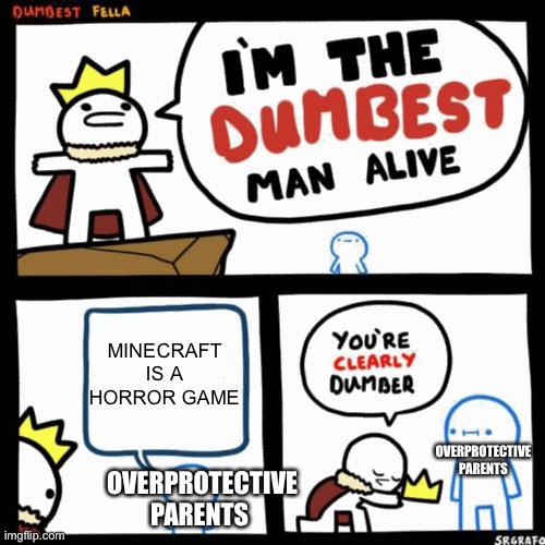 Saw this in a review... | MINECRAFT IS A HORROR GAME; OVERPROTECTIVE PARENTS; OVERPROTECTIVE PARENTS | image tagged in i'm the dumbest man alive | made w/ Imgflip meme maker