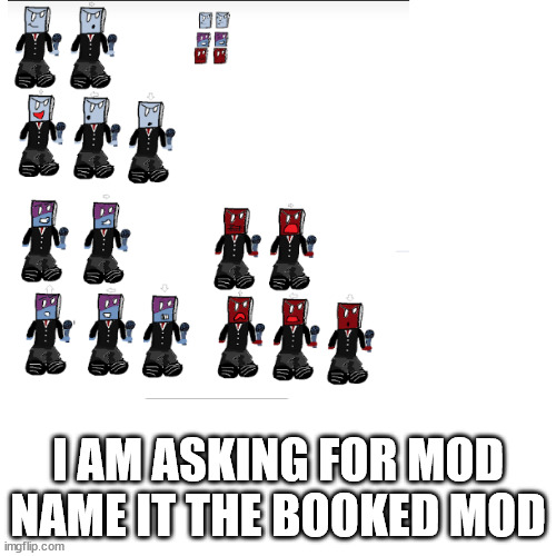 I AM ASKING FOR MOD NAME IT THE BOOKED MOD | made w/ Imgflip meme maker