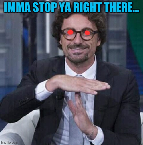 Imma stop you right there Toninelli | IMMA STOP YA RIGHT THERE... | image tagged in imma stop you right there toninelli | made w/ Imgflip meme maker