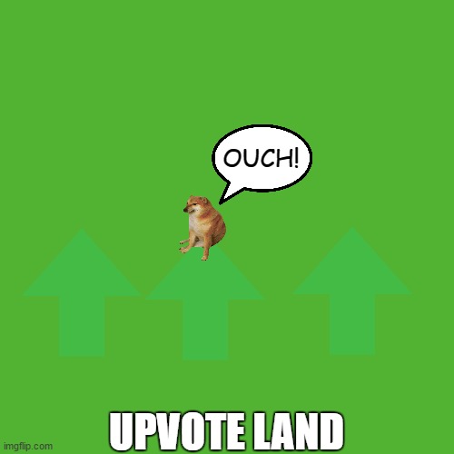 Blank Transparent Square Meme | OUCH! UPVOTE LAND | image tagged in memes,blank transparent square | made w/ Imgflip meme maker