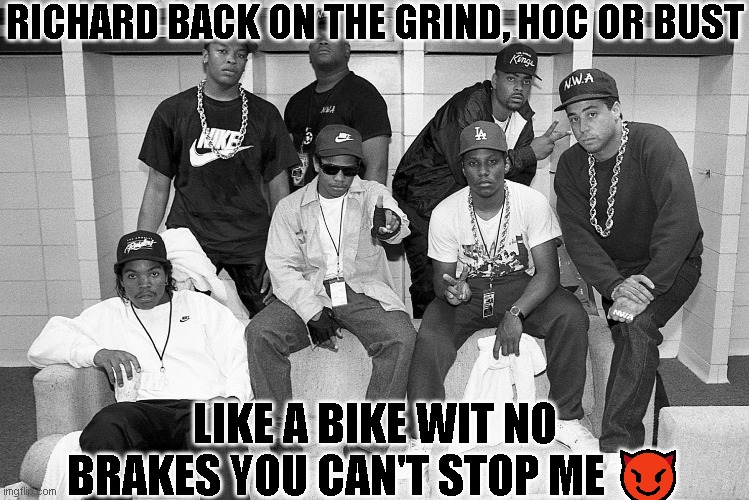 NWA best rap fr | RICHARD BACK ON THE GRIND, HOC OR BUST; LIKE A BIKE WIT NO BRAKES YOU CAN'T STOP ME 😈 | image tagged in nwa,richard,congress | made w/ Imgflip meme maker