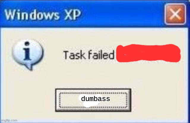 Task failed successfully | dumbass | image tagged in task failed successfully | made w/ Imgflip meme maker