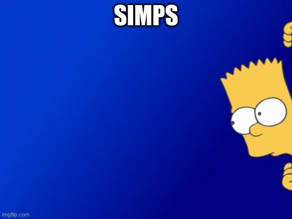 Bart Simpson Peeking Meme | SIMPS | image tagged in memes,bart simpson peeking | made w/ Imgflip meme maker