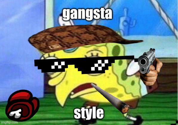 Mocking Spongebob Meme | gangsta; style | image tagged in memes,mocking spongebob | made w/ Imgflip meme maker