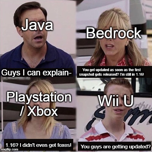 *sad wii u edition noises* | Java; Bedrock; You get updated as soon as the first snapshot gets released? I'm still in 1.16! Guys I can explain-; Wii U; Playstation / Xbox; 1.16? I didn't even get foxes! You guys are getting updated? | image tagged in you guys are getting paid template | made w/ Imgflip meme maker