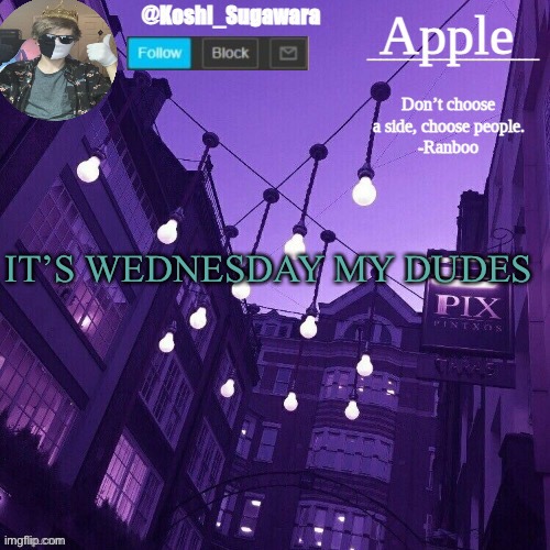 U-U | IT’S WEDNESDAY MY DUDES | image tagged in temp made by le_potato | made w/ Imgflip meme maker