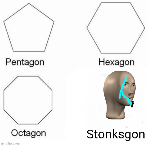 Me? him? | Stonksgon | image tagged in memes,pentagon hexagon octagon | made w/ Imgflip meme maker