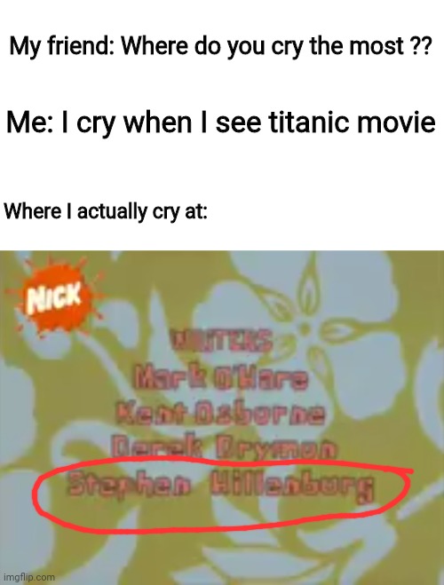 Those memories... only spongebob fans will understand this *crying* | My friend: Where do you cry the most ?? Me: I cry when I see titanic movie; Where I actually cry at: | image tagged in spongebob | made w/ Imgflip meme maker