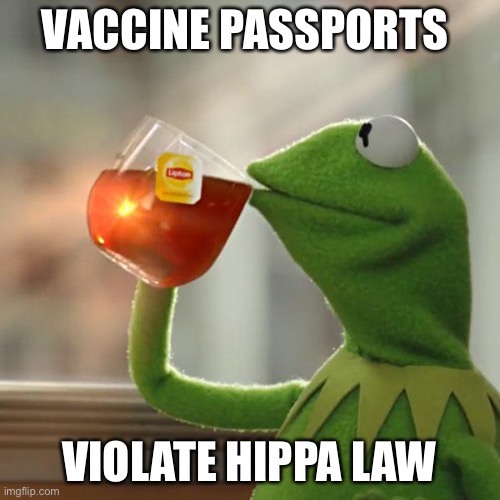 But That's None Of My Business Meme | VACCINE PASSPORTS VIOLATE HIPPA LAW | image tagged in memes,but that's none of my business,kermit the frog | made w/ Imgflip meme maker