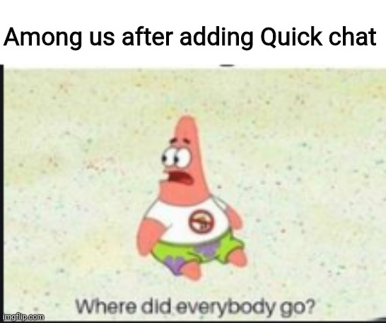 Rome this quick chat right now | Among us after adding Quick chat | image tagged in alone patrick | made w/ Imgflip meme maker