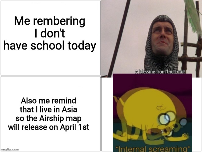Me rembering I don't have school today Also me remind that I live in Asia so the Airship map will release on April 1st | made w/ Imgflip meme maker