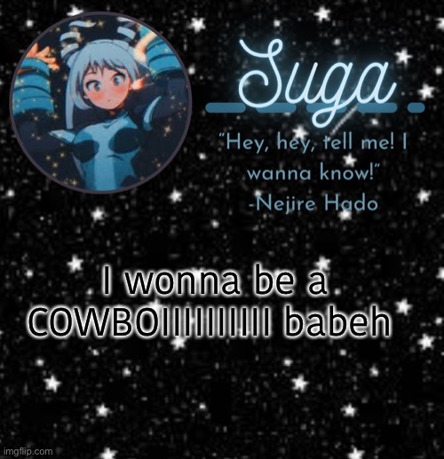 :DDDDD | I wonna be a COWBOIIIIIIIIII babeh | image tagged in suga | made w/ Imgflip meme maker