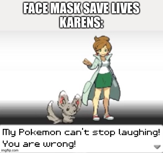 My Pokemon can't stop laughing! You are wrong! | FACE MASK SAVE LIVES
KARENS: | image tagged in my pokemon can't stop laughing you are wrong | made w/ Imgflip meme maker