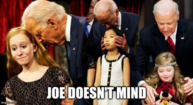Creepy Joe Biden Sniff | JOE DOESN'T MIND | image tagged in creepy joe biden sniff | made w/ Imgflip meme maker