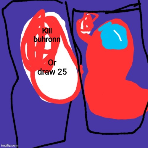 Buhronns drawing skills are garbage so is this his template? |  Kill buhronn | image tagged in among us draw 25 | made w/ Imgflip meme maker