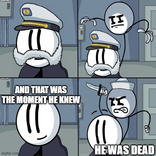 Henry stickmin | AND THAT WAS THE MOMENT HE KNEW; HE WAS DEAD | image tagged in henry stickmin | made w/ Imgflip meme maker