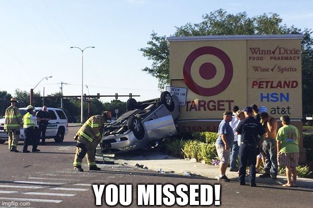 They missed | YOU MISSED! | image tagged in target car crash | made w/ Imgflip meme maker