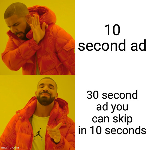 Drake Hotline Bling | 10 second ad; 30 second ad you can skip in 10 seconds | image tagged in memes,drake hotline bling | made w/ Imgflip meme maker